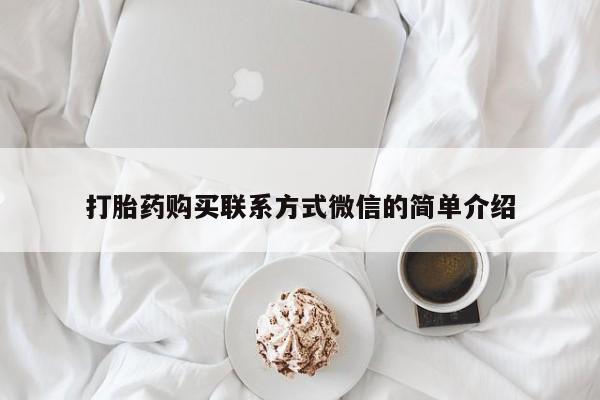 打胎药专卖微信联系方式亲测有效!打胎药购买联系方式微信的简单介绍