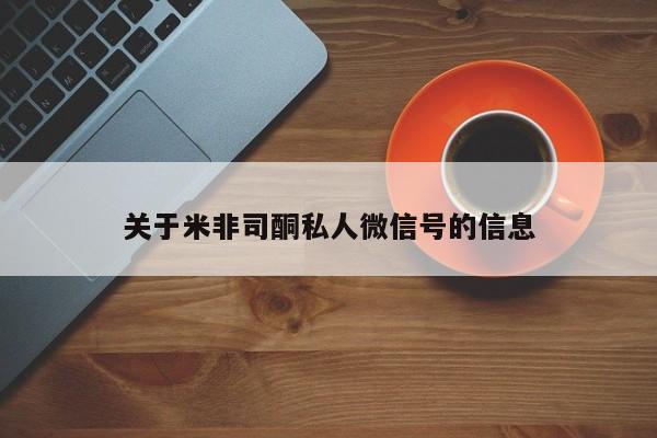 打胎药专卖微信联系方式亲测有效!关于米非司酮私人微信号的信息
