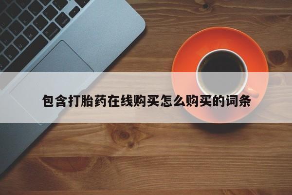打胎药专卖微信联系方式亲测有效!包含打胎药在线购买怎么购买的词条