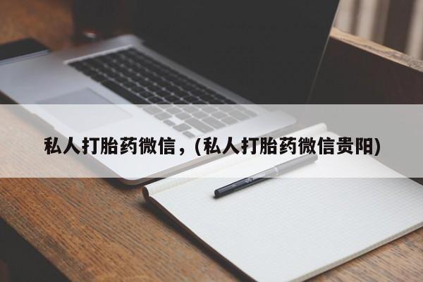 打胎药专卖微信联系方式亲测有效!私人打胎药微信，(私人打胎药微信贵阳)